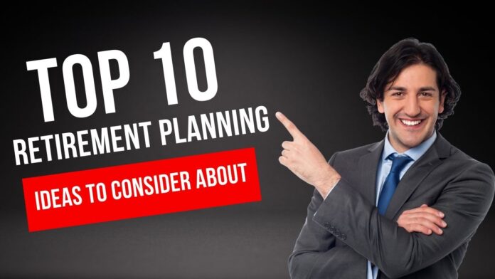 10 Retirement Planning Ideas to Consider About